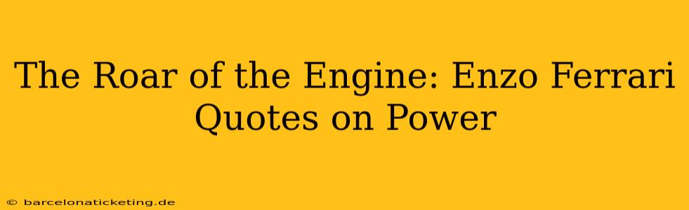 The Roar of the Engine: Enzo Ferrari Quotes on Power