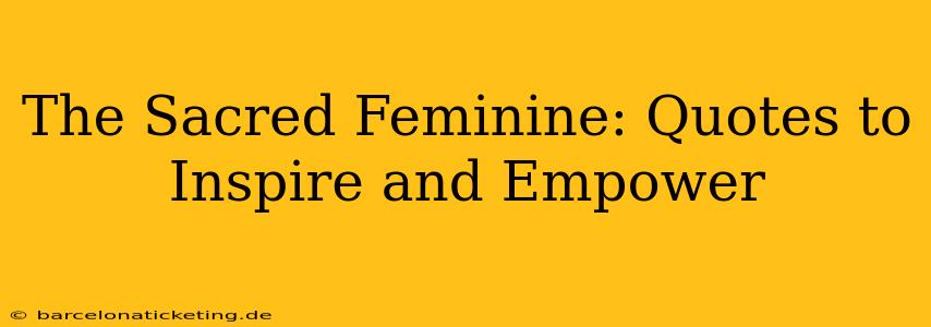 The Sacred Feminine: Quotes to Inspire and Empower
