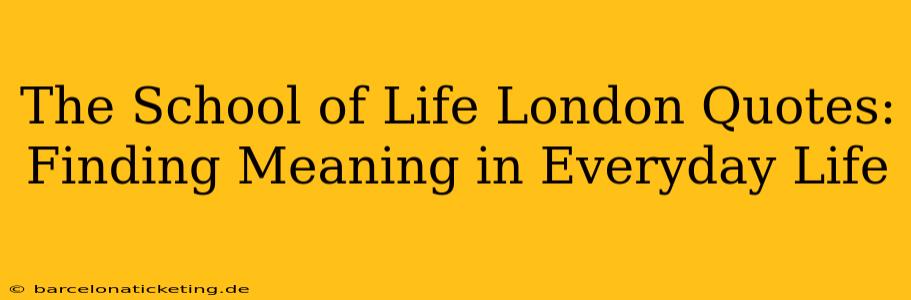 The School of Life London Quotes: Finding Meaning in Everyday Life