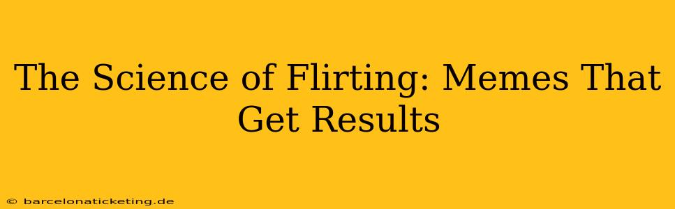 The Science of Flirting: Memes That Get Results