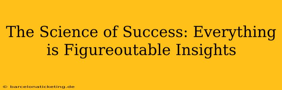 The Science of Success: Everything is Figureoutable Insights