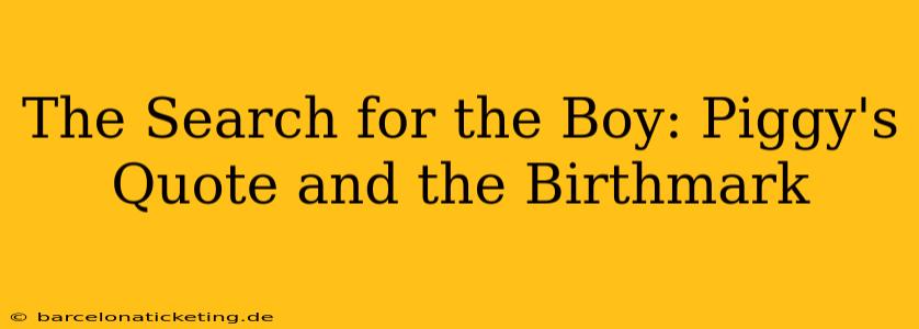The Search for the Boy: Piggy's Quote and the Birthmark