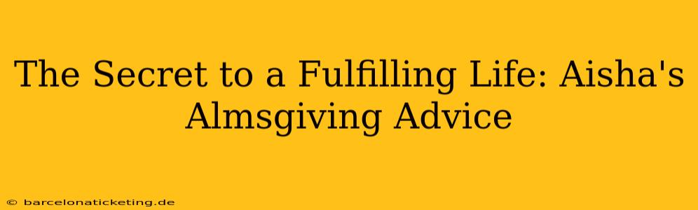 The Secret to a Fulfilling Life: Aisha's Almsgiving Advice