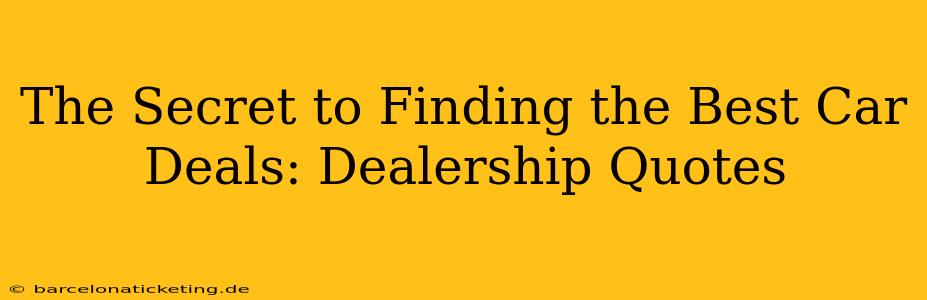 The Secret to Finding the Best Car Deals: Dealership Quotes