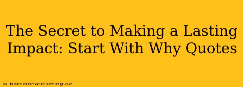 The Secret to Making a Lasting Impact: Start With Why Quotes