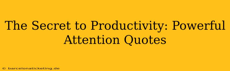 The Secret to Productivity: Powerful Attention Quotes