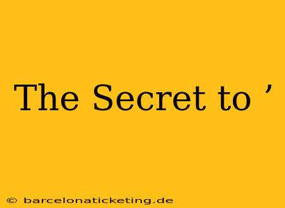 The Secret to ’
