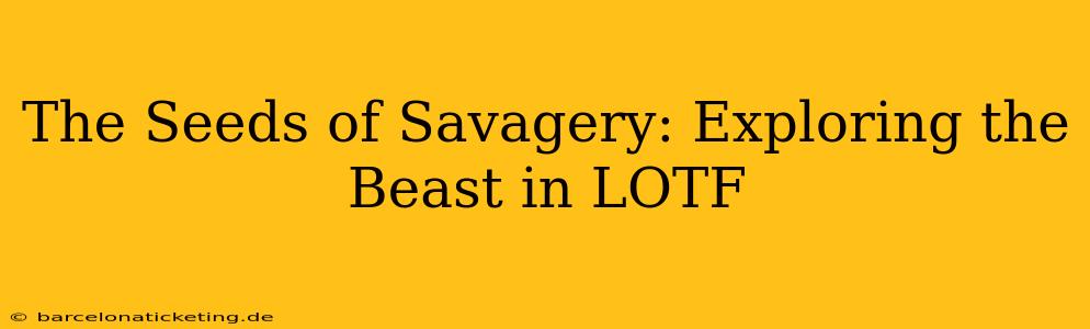 The Seeds of Savagery: Exploring the Beast in LOTF