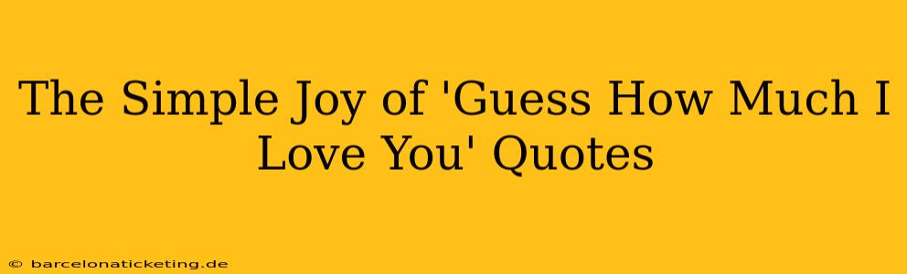 The Simple Joy of 'Guess How Much I Love You' Quotes