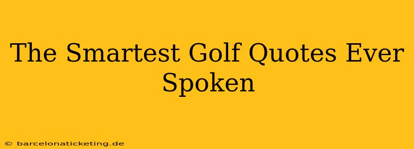 The Smartest Golf Quotes Ever Spoken