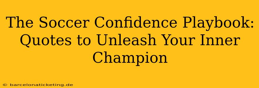 The Soccer Confidence Playbook: Quotes to Unleash Your Inner Champion