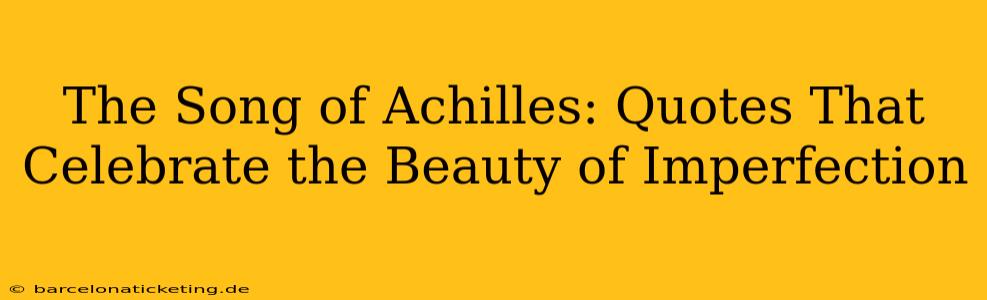 The Song of Achilles: Quotes That Celebrate the Beauty of Imperfection