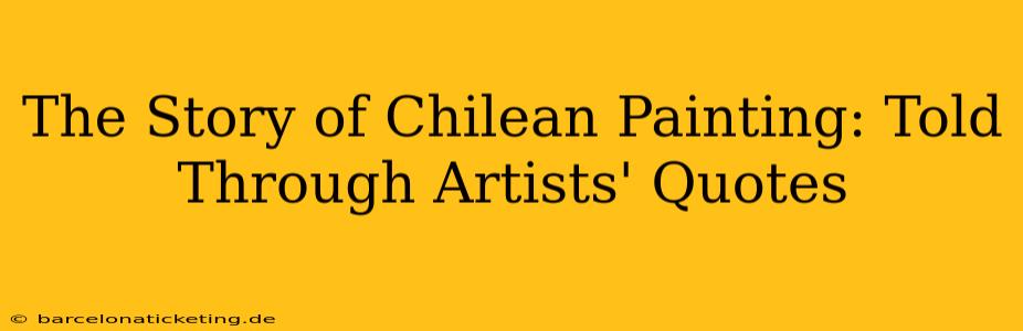 The Story of Chilean Painting: Told Through Artists' Quotes