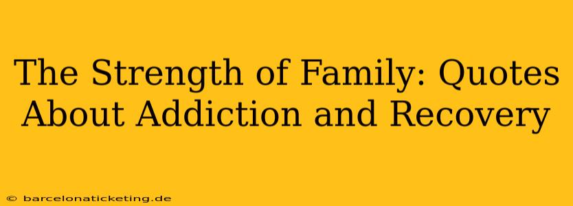 The Strength of Family: Quotes About Addiction and Recovery