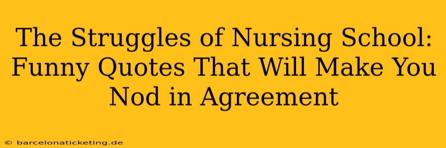 The Struggles of Nursing School: Funny Quotes That Will Make You Nod in Agreement