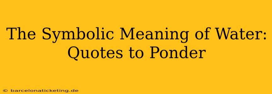 The Symbolic Meaning of Water: Quotes to Ponder