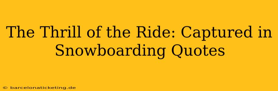 The Thrill of the Ride: Captured in Snowboarding Quotes