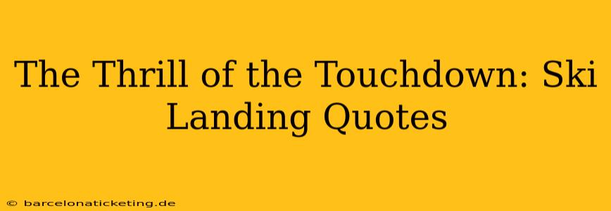 The Thrill of the Touchdown: Ski Landing Quotes