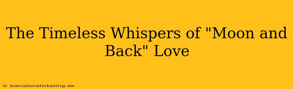 The Timeless Whispers of "Moon and Back" Love
