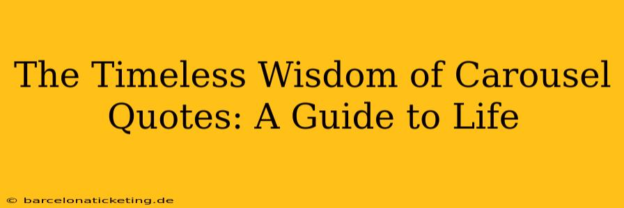 The Timeless Wisdom of Carousel Quotes: A Guide to Life