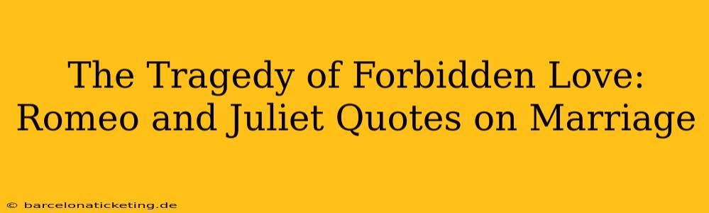 The Tragedy of Forbidden Love: Romeo and Juliet Quotes on Marriage
