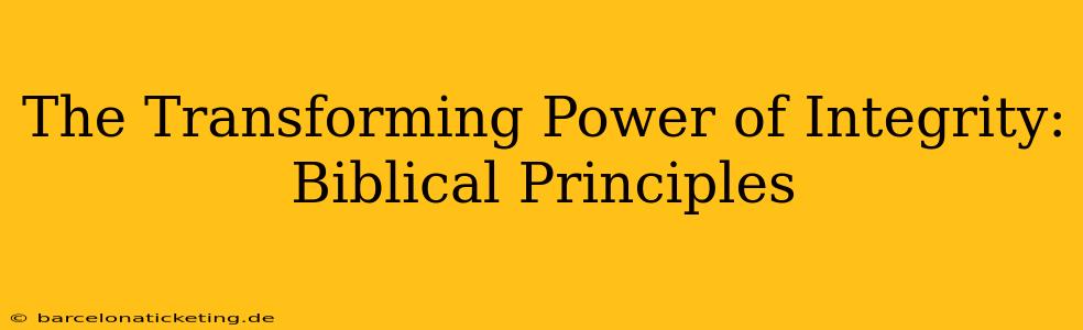 The Transforming Power of Integrity: Biblical Principles