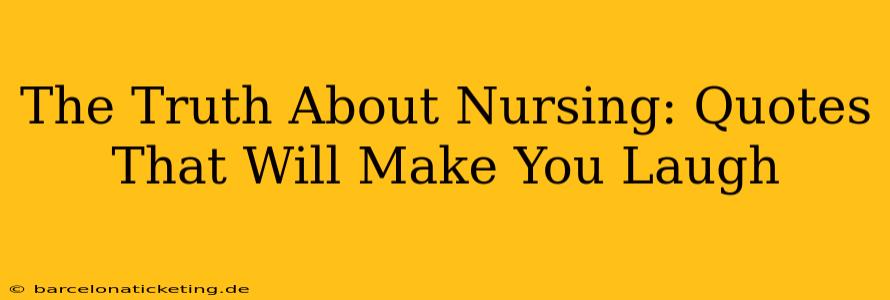 The Truth About Nursing: Quotes That Will Make You Laugh