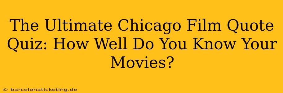 The Ultimate Chicago Film Quote Quiz: How Well Do You Know Your Movies?