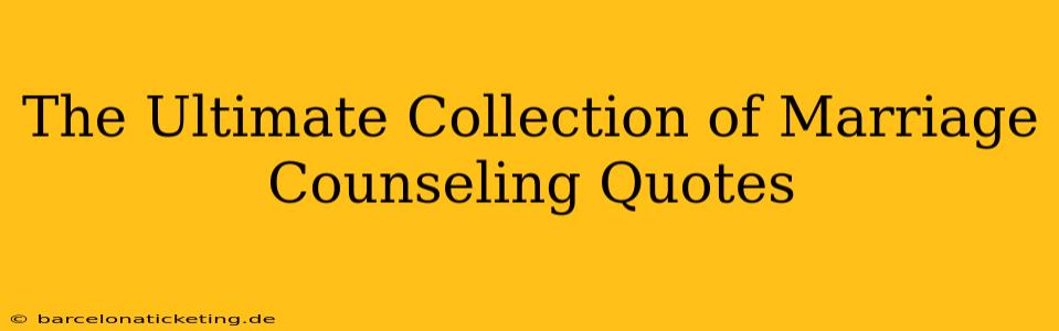 The Ultimate Collection of Marriage Counseling Quotes