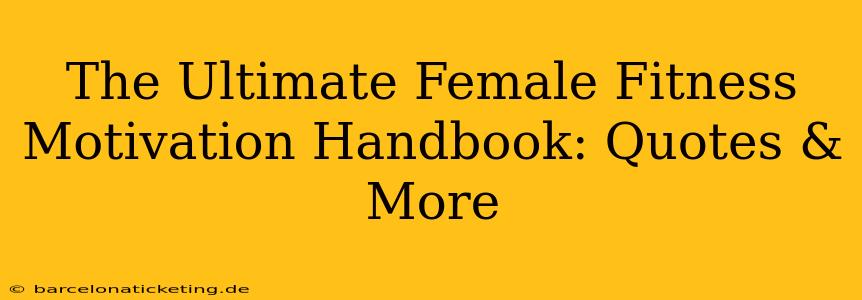 The Ultimate Female Fitness Motivation Handbook: Quotes & More
