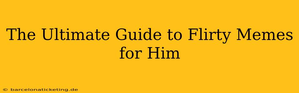 The Ultimate Guide to Flirty Memes for Him