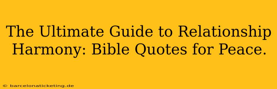 The Ultimate Guide to Relationship Harmony: Bible Quotes for Peace.