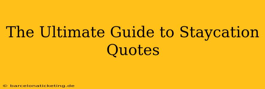 The Ultimate Guide to Staycation Quotes