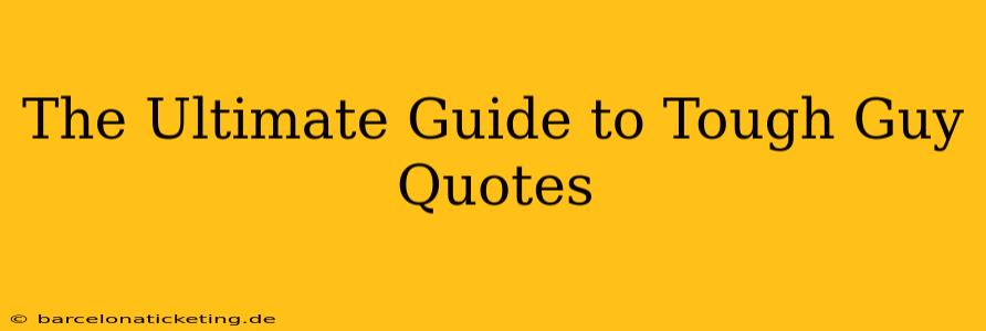The Ultimate Guide to Tough Guy Quotes