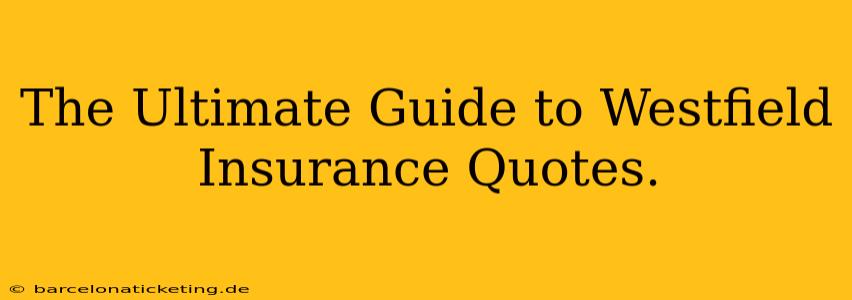 The Ultimate Guide to Westfield Insurance Quotes.
