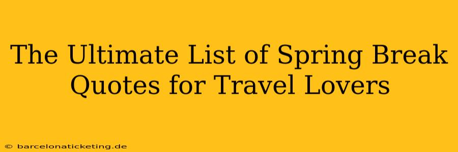 The Ultimate List of Spring Break Quotes for Travel Lovers