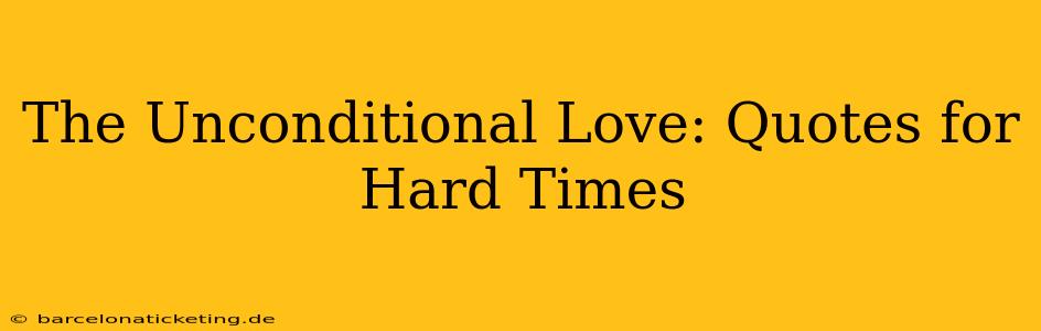 The Unconditional Love: Quotes for Hard Times