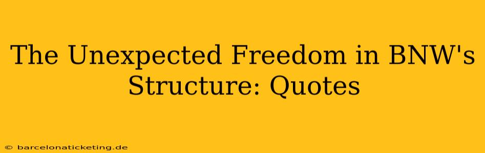 The Unexpected Freedom in BNW's Structure: Quotes