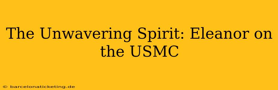 The Unwavering Spirit: Eleanor on the USMC