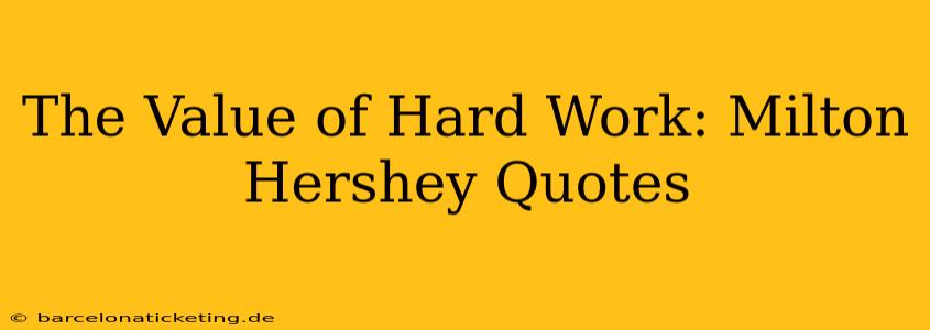 The Value of Hard Work: Milton Hershey Quotes