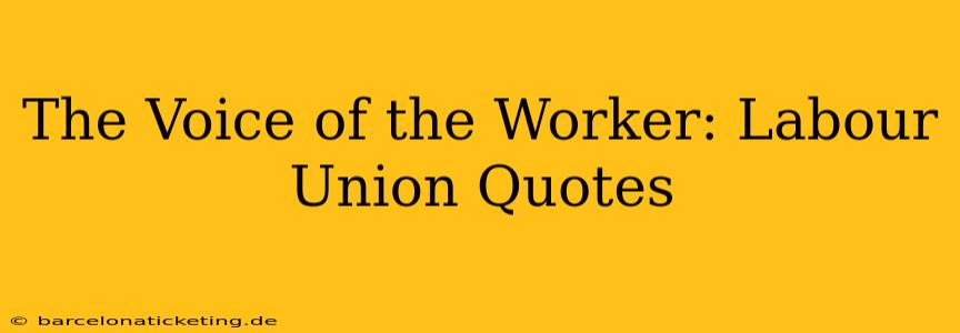 The Voice of the Worker: Labour Union Quotes