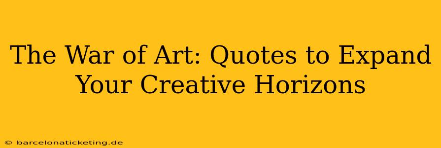 The War of Art: Quotes to Expand Your Creative Horizons