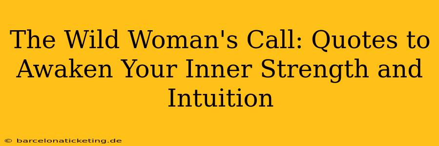 The Wild Woman's Call: Quotes to Awaken Your Inner Strength and Intuition