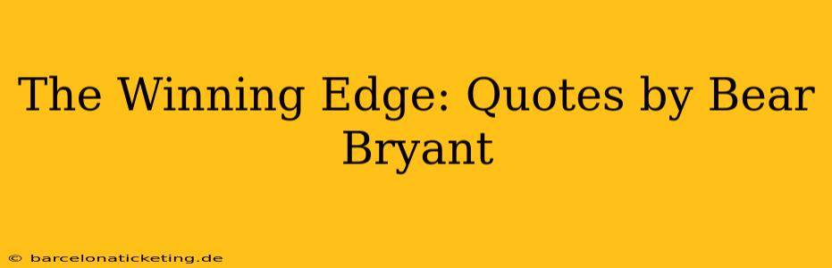 The Winning Edge: Quotes by Bear Bryant