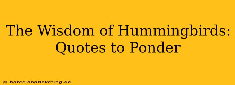 The Wisdom of Hummingbirds: Quotes to Ponder