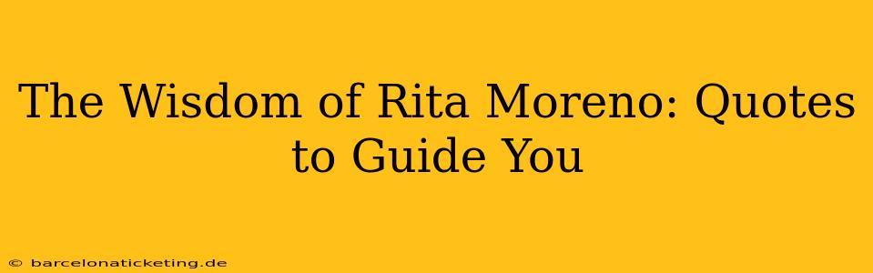The Wisdom of Rita Moreno: Quotes to Guide You