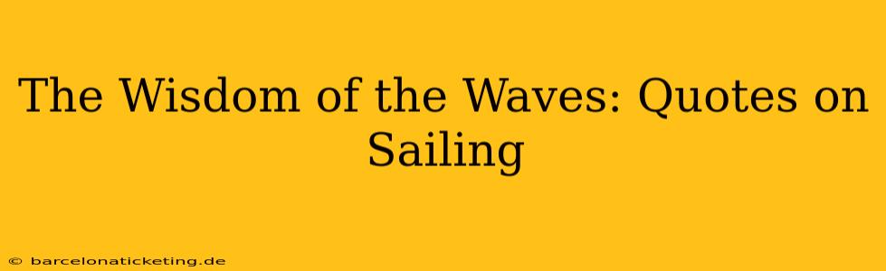 The Wisdom of the Waves: Quotes on Sailing
