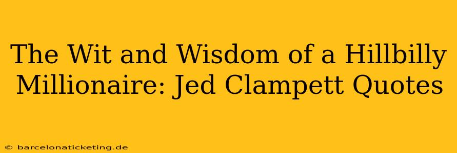 The Wit and Wisdom of a Hillbilly Millionaire: Jed Clampett Quotes