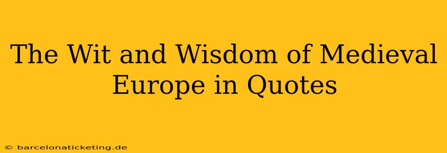 The Wit and Wisdom of Medieval Europe in Quotes