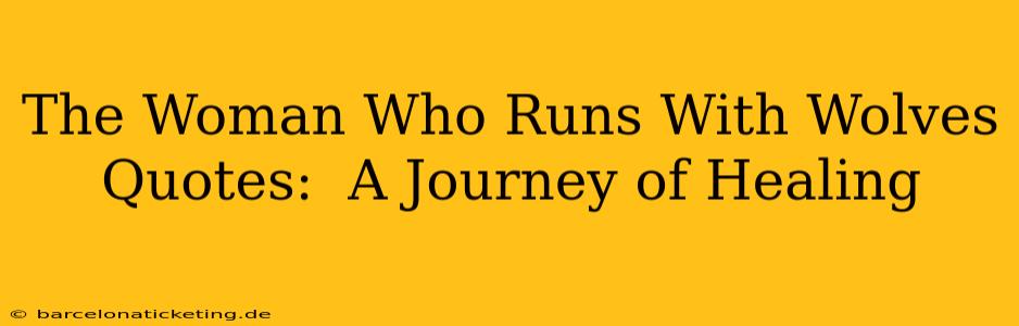 The Woman Who Runs With Wolves Quotes:  A Journey of Healing
